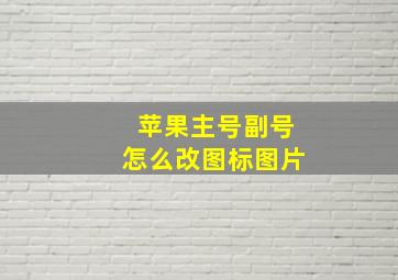 苹果主号副号怎么改图标图片