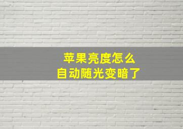 苹果亮度怎么自动随光变暗了