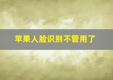 苹果人脸识别不管用了