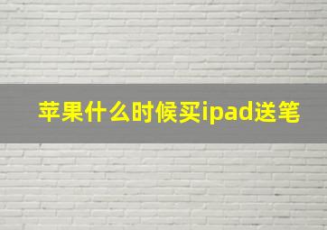 苹果什么时候买ipad送笔