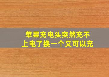 苹果充电头突然充不上电了换一个又可以充