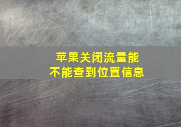 苹果关闭流量能不能查到位置信息