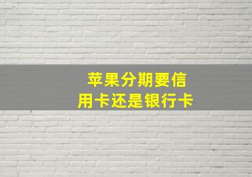 苹果分期要信用卡还是银行卡