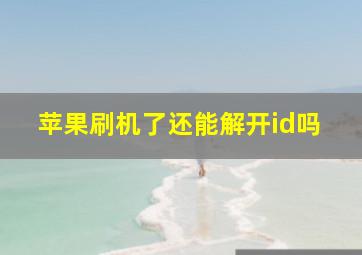 苹果刷机了还能解开id吗