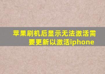 苹果刷机后显示无法激活需要更新以激活iphone