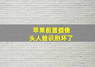 苹果前置摄像头人脸识别坏了