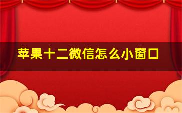 苹果十二微信怎么小窗口