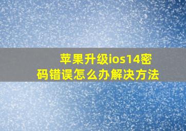 苹果升级ios14密码错误怎么办解决方法