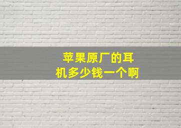 苹果原厂的耳机多少钱一个啊