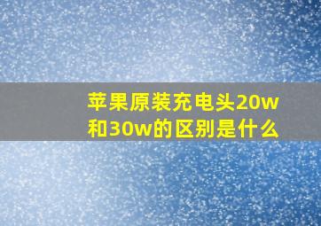 苹果原装充电头20w和30w的区别是什么