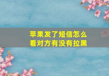 苹果发了短信怎么看对方有没有拉黑