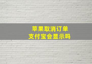 苹果取消订单支付宝会显示吗