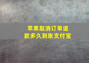 苹果取消订单退款多久到账支付宝