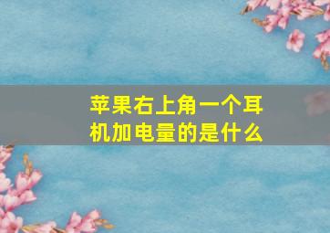 苹果右上角一个耳机加电量的是什么