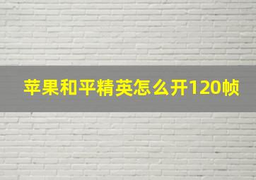 苹果和平精英怎么开120帧