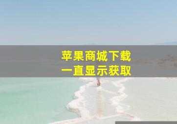 苹果商城下载一直显示获取