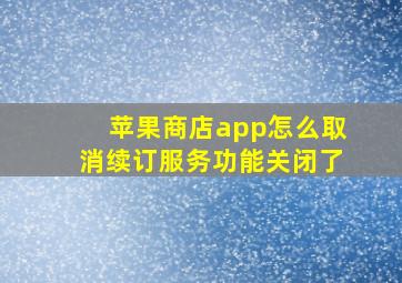 苹果商店app怎么取消续订服务功能关闭了