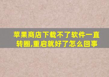 苹果商店下载不了软件一直转圈,重启就好了怎么回事