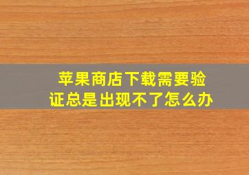 苹果商店下载需要验证总是出现不了怎么办