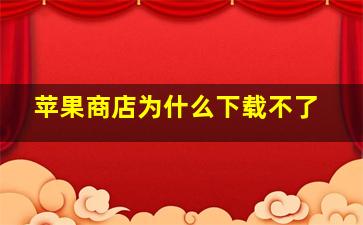 苹果商店为什么下载不了