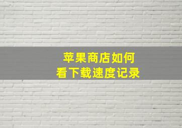 苹果商店如何看下载速度记录