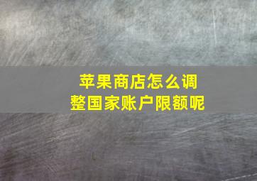 苹果商店怎么调整国家账户限额呢