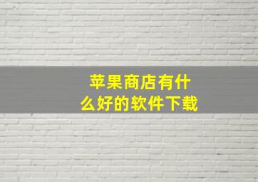 苹果商店有什么好的软件下载