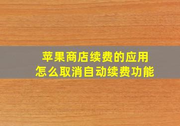 苹果商店续费的应用怎么取消自动续费功能