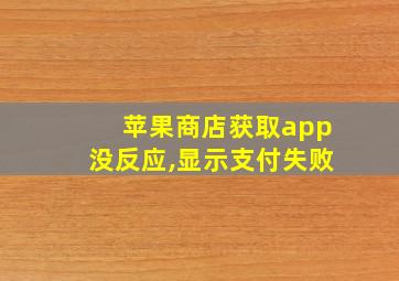 苹果商店获取app没反应,显示支付失败