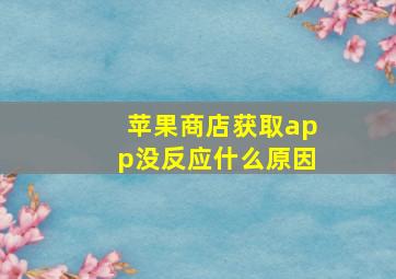 苹果商店获取app没反应什么原因