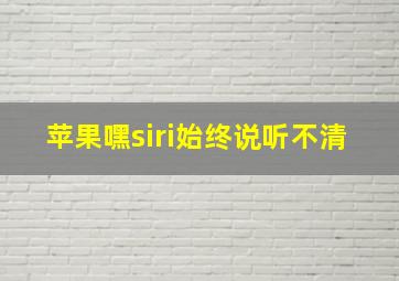 苹果嘿siri始终说听不清