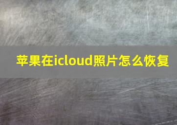 苹果在icloud照片怎么恢复