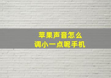 苹果声音怎么调小一点呢手机