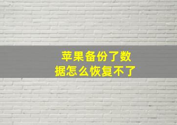 苹果备份了数据怎么恢复不了