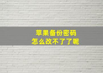 苹果备份密码怎么改不了了呢