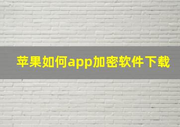 苹果如何app加密软件下载