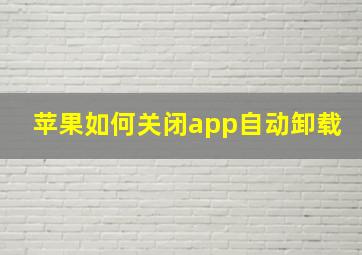 苹果如何关闭app自动卸载