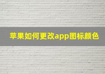 苹果如何更改app图标颜色