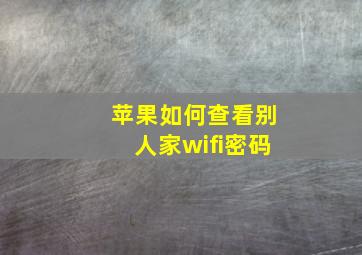 苹果如何查看别人家wifi密码