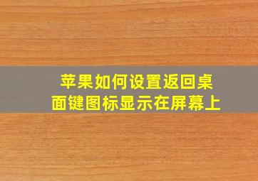 苹果如何设置返回桌面键图标显示在屏幕上