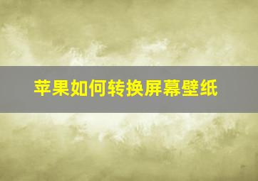 苹果如何转换屏幕壁纸