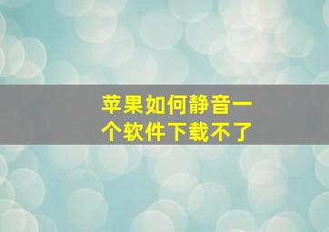 苹果如何静音一个软件下载不了