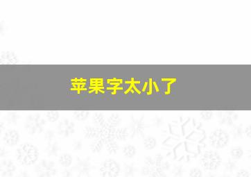 苹果字太小了