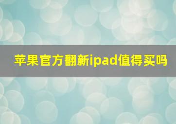 苹果官方翻新ipad值得买吗