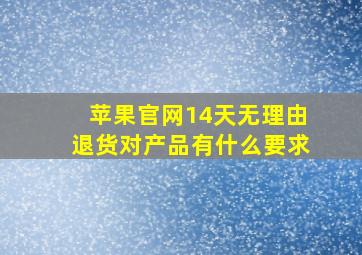 苹果官网14天无理由退货对产品有什么要求