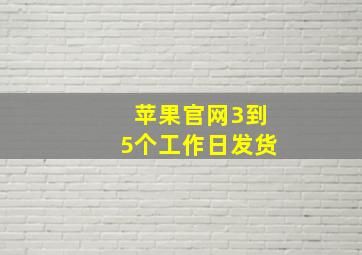 苹果官网3到5个工作日发货