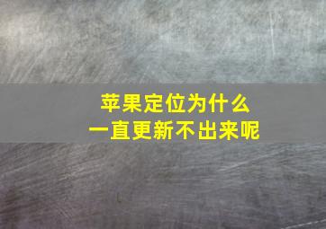 苹果定位为什么一直更新不出来呢