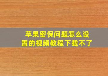 苹果密保问题怎么设置的视频教程下载不了