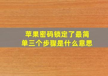 苹果密码锁定了最简单三个步骤是什么意思