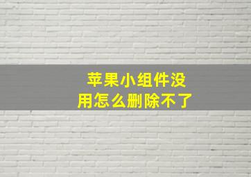 苹果小组件没用怎么删除不了